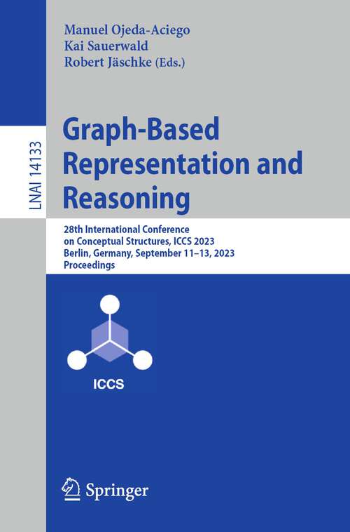 Book cover of Graph-Based Representation and Reasoning: 28th International Conference on Conceptual Structures, ICCS 2023, Berlin, Germany, September 11–13, 2023, Proceedings (1st ed. 2023) (Lecture Notes in Computer Science)