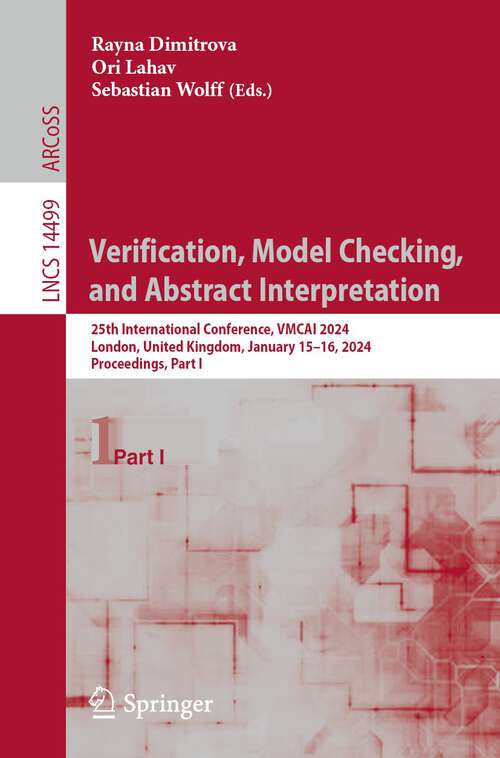 Book cover of Verification, Model Checking, and Abstract Interpretation: 25th International Conference, VMCAI 2024, London, United Kingdom, January 15–16, 2024, Proceedings, Part I (1st ed. 2024) (Lecture Notes in Computer Science #14499)