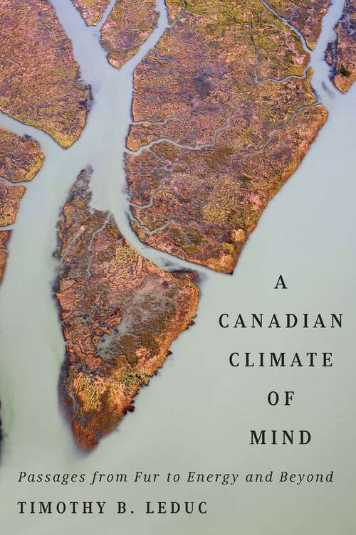 Book cover of A Canadian Climate of Mind: Passages from Fur to Energy and Beyond