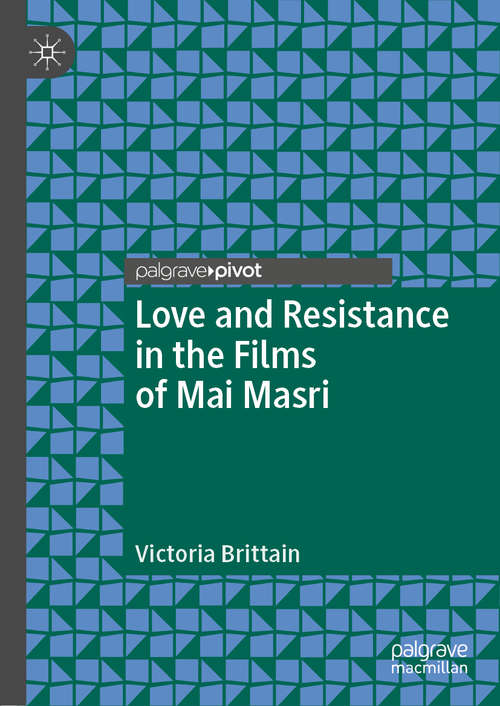 Book cover of Love and Resistance in the Films of Mai Masri (1st ed. 2020) (Palgrave Studies in Arab Cinema)