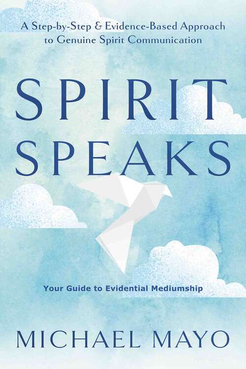 Book cover of Spirit Speaks: A Step-by-Step & Evidence-Based Approach to Genuine Spirit Communication