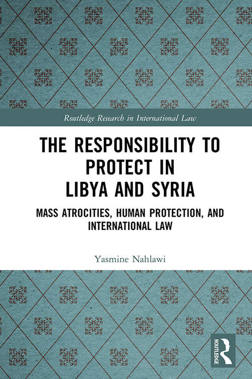 Book cover of The Responsibility to Protect in Libya and Syria: Mass Atrocities, Human Protection, and International Law (Routledge Research in International Law)