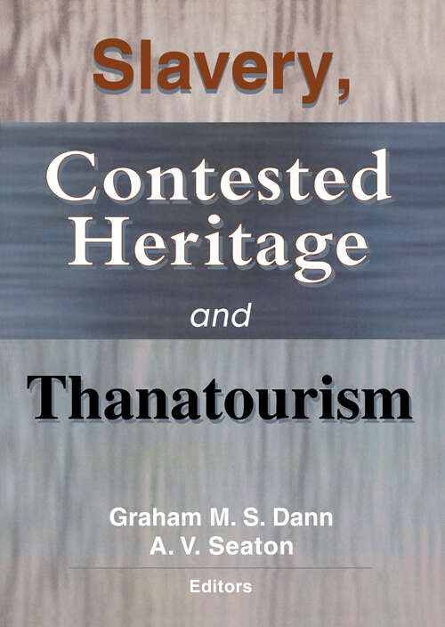 Slavery, Contested Heritage, and Thanatourism (Journal Of Hospitality And Tourism Administration Ser. #Vol. 2, Nos. 3-4)