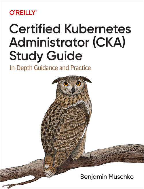 Book cover of Certified Kubernetes Administrator (CKA) Study Guide: In-depth Guidance And Practice