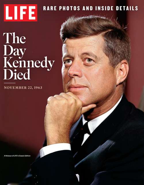 Book cover of LIFE The Day Kennedy Died: Fifty Years Later: Life Remembers The Man And The Moment