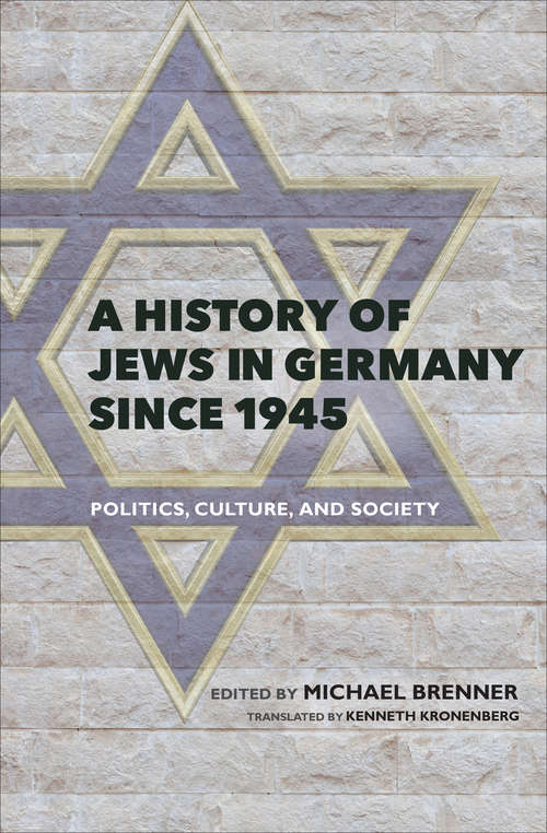 A History of Jews in Germany since 1945: Politics, Culture, and Society