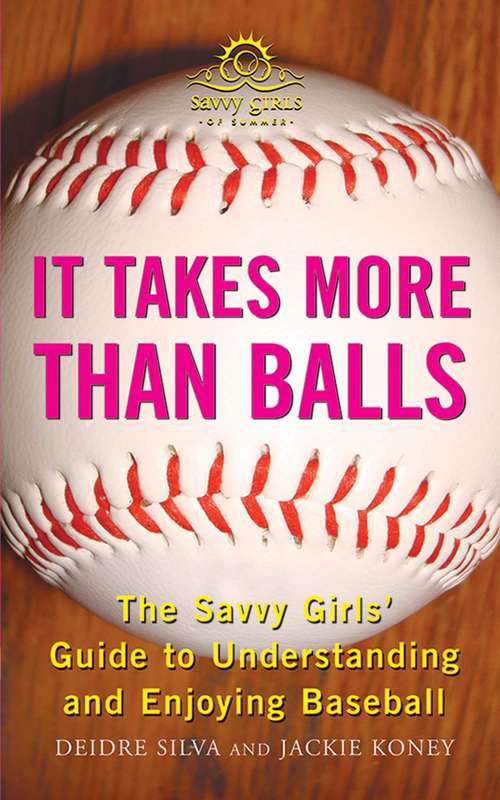 Book cover of It Takes More Than Balls: The Savvy Girls' Guide to Understanding and Enjoying Baseball