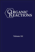 Organic Reactions, Volume 111 (Organic Reactions)