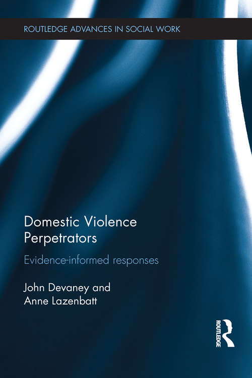 Domestic Violence Perpetrators: Evidence-Informed Responses (Routledge Advances in Social Work)