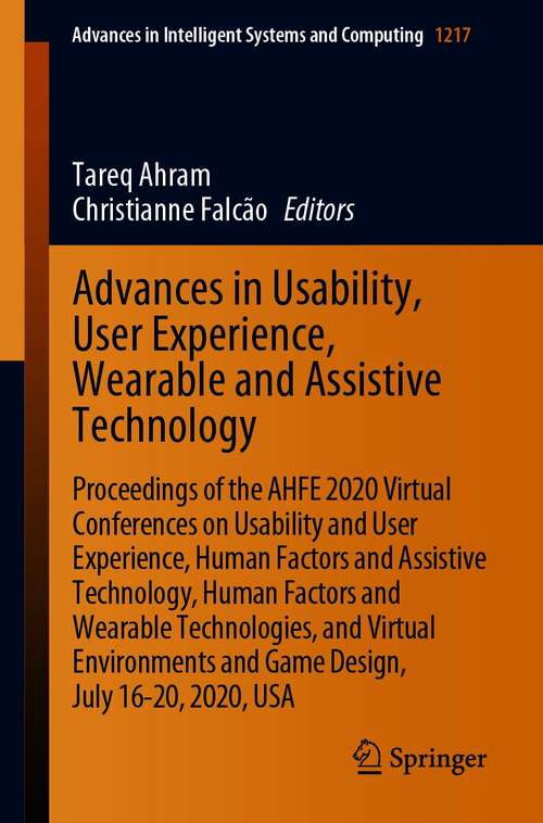 Advances in Usability, User Experience, Wearable and Assistive Technology: Proceedings of the AHFE 2020 Virtual Conferences on Usability and User Experience, Human Factors and Assistive Technology, Human Factors and Wearable Technologies, and Virtual Environments and Game Design, July 16-20, 2020, USA (Advances in Intelligent Systems and Computing #1217)