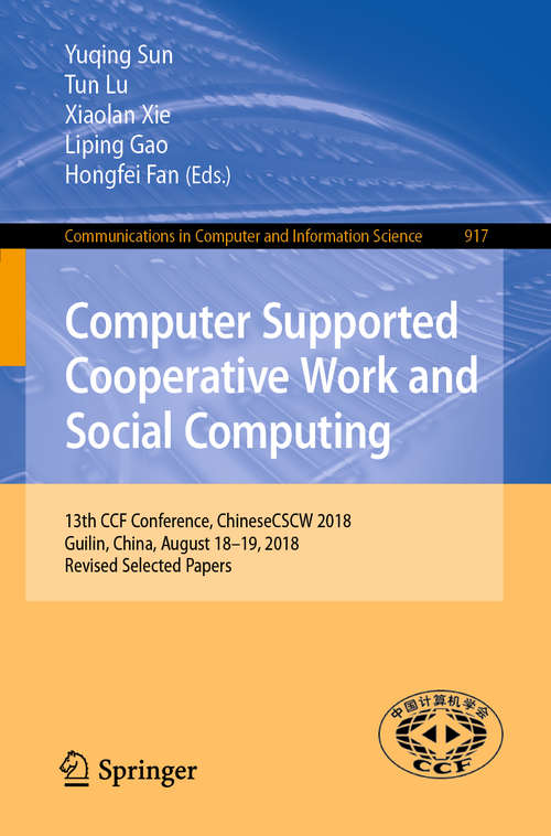 Computer Supported Cooperative Work and Social Computing: 13th Ccf Conference, Chinesecscw 2018, Guilin, China, August 18-19 2018 (Communications In Computer And Information Science #917)