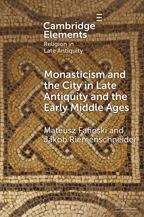 Book cover of Monasticism and the City in Late Antiquity and the Early Middle Ages (Elements in Religion in Late Antiquity)