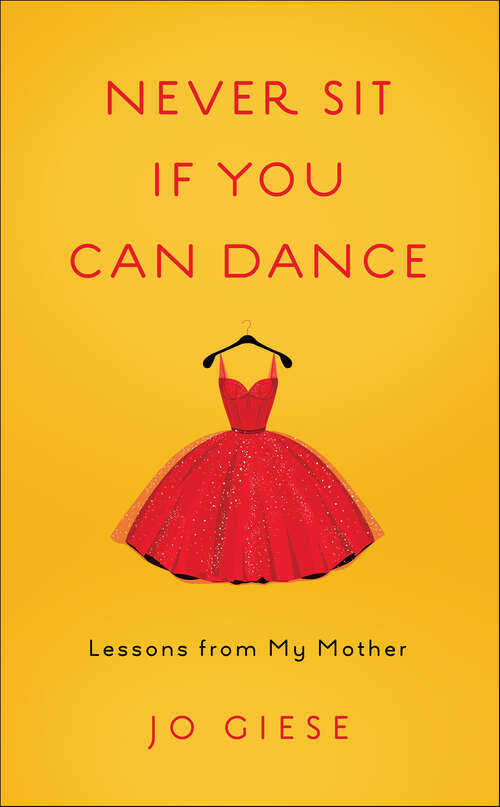Book cover of Never Sit If You Can Dance: Lessons from My Mother