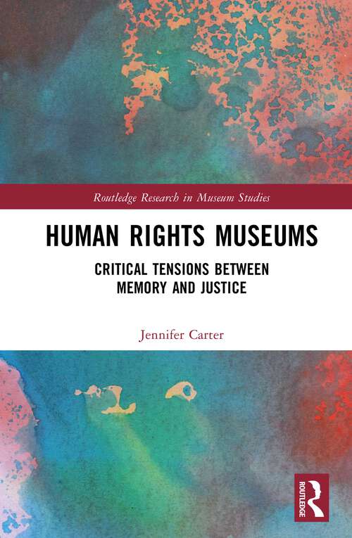 Book cover of Human Rights Museums: Critical Tensions Between Memory and Justice (Routledge Research in Museum Studies)