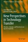 New Perspectives in Technology Transfer: Theories, Concepts, and Practices in an Age of Complexity (FGF Studies in Small Business and Entrepreneurship)