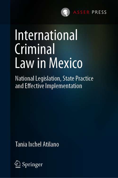 Book cover of International Criminal Law in Mexico: National Legislation, State Practice and Effective Implementation (1st ed. 2021)
