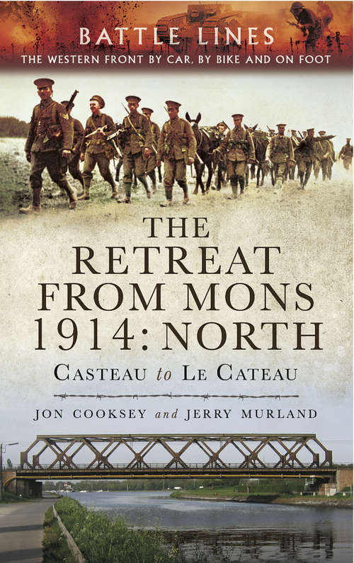 The Retreat from Mons 1914: Casteau to Le Cateau, The Western Front by Car by Bike and on Foot