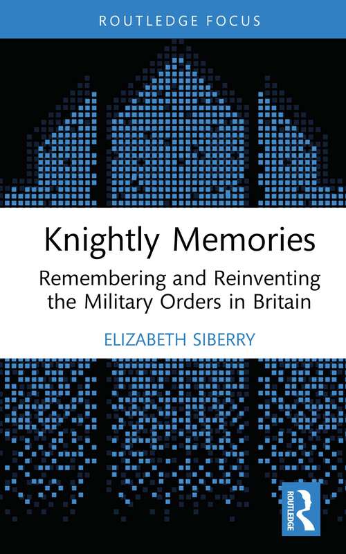 Book cover of Knightly Memories: Remembering and Reinventing the Military Orders in Britain (ISSN)