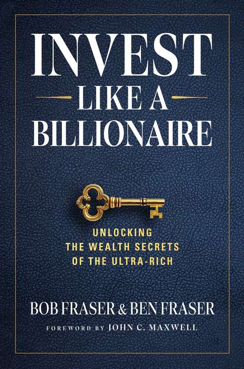 Book cover of Invest Like a Billionaire: Unlocking Wealth Secrets of the Ultra-Rich