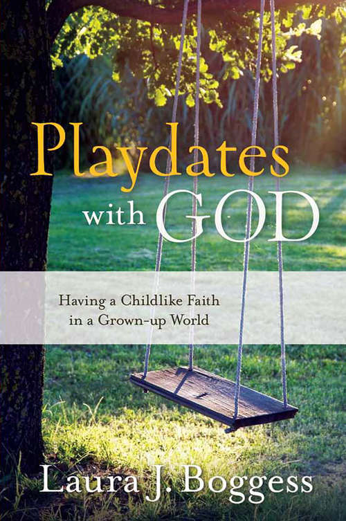 Playdates with God: Having a Childlike Faith in a Grownup World