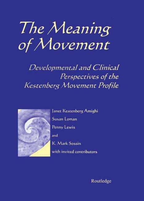 The Meaning of Movement: Developmental and Clinical Perspectives of the Kestenberg Movement Profile