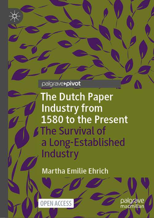 Book cover of The Dutch Paper Industry from 1580 to the Present: The Survival of a Long-Established Industry (2024) (Palgrave Studies in Economic History)