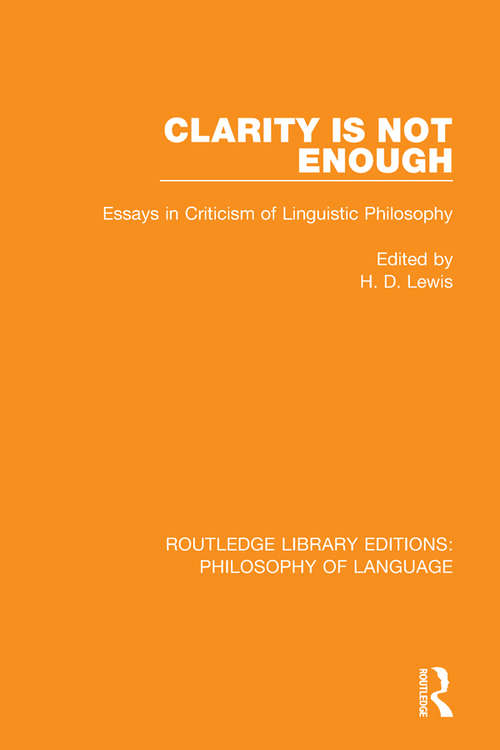 Book cover of Clarity Is Not Enough: Essays in Criticism of Linguistic Philosophy (Routledge Library Editions: Philosophy Of Language Ser.)
