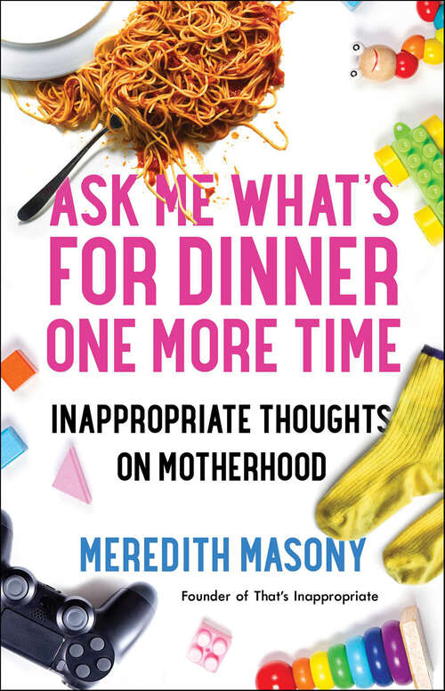 Book cover of Ask Me What's for Dinner One More Time: Inappropriate Thoughts on Motherhood