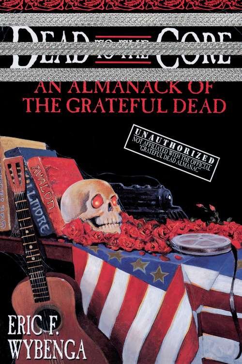 Book cover of Dead to the Core: An Almanack of the Grateful Dead
