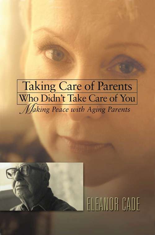 Book cover of Taking Care of Parents Who Didn't Take Care of You: Making Peace with Aging Parents