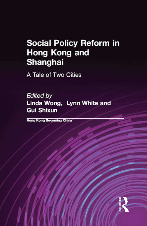 Social Policy Reform in Hong Kong and Shanghai: A Tale of Two Cities (Hong Kong Becoming China Ser.)