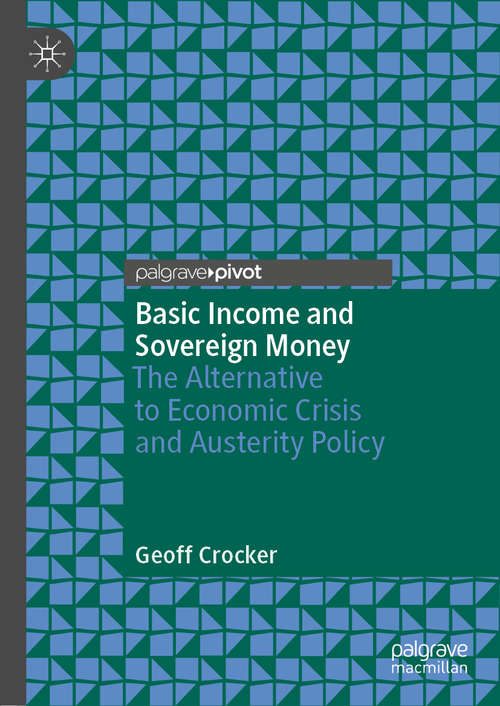 Book cover of Basic Income and Sovereign Money: The Alternative to Economic Crisis and Austerity Policy (1st ed. 2020)