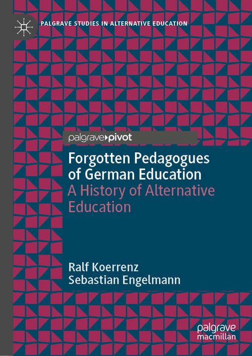 Book cover of Forgotten Pedagogues of German Education: A History of Alternative Education (1st ed. 2019) (Palgrave Studies in Alternative Education)