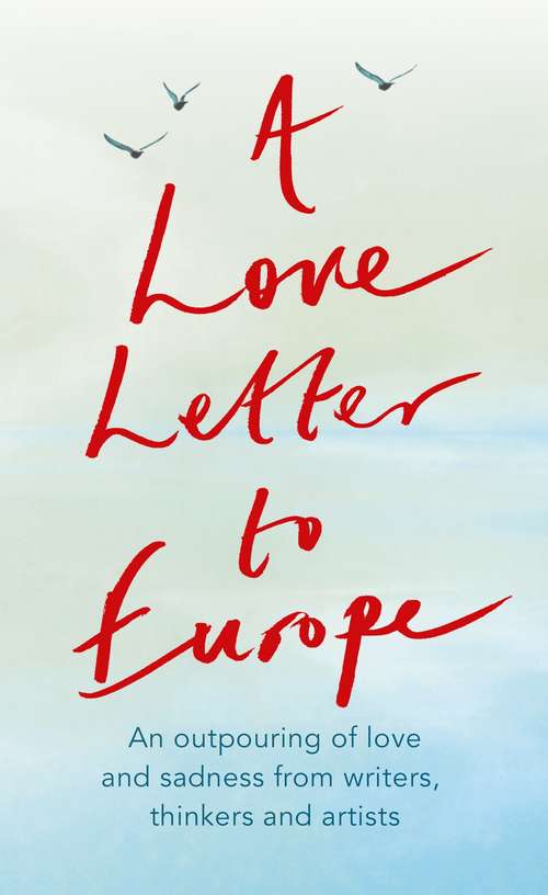 A Love Letter to Europe: An outpouring of sadness and hope – Mary Beard, Shami Chakrabati, Sebastian Faulks, Neil Gaiman, Ruth Jones, J.K. Rowling, Sandi Toksvig and others