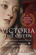 Victoria: An Intimate Biography of the Woman who Ruled an Empire