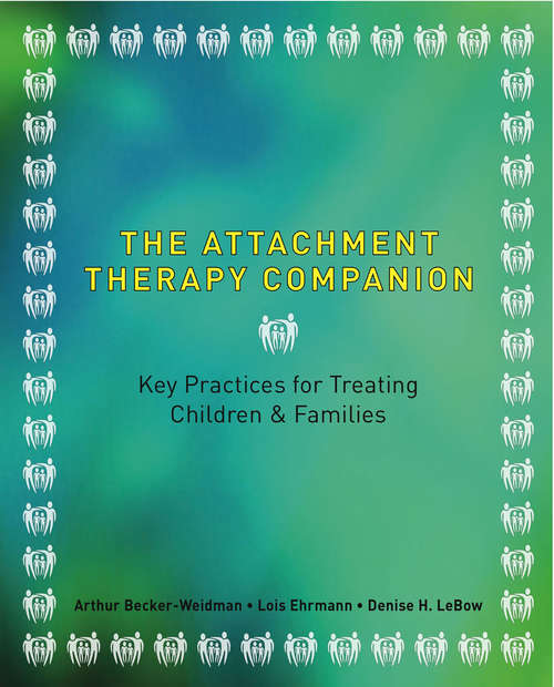 The Attachment Therapy Companion: Key Practices for Treating Children & Families