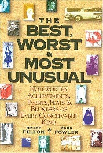 The Best, Worst, and Most Unusual: Noteworthy Achievements, Events, Feats and Blunders of Every Conceivable Kind
