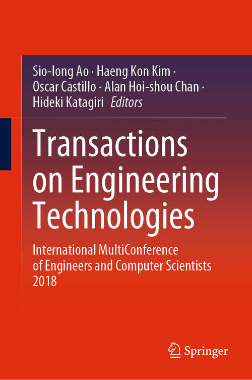 Transactions on Engineering Technologies: International MultiConference of Engineers and Computer Scientists 2018 (Lecture Notes in Electrical Engineering #275)