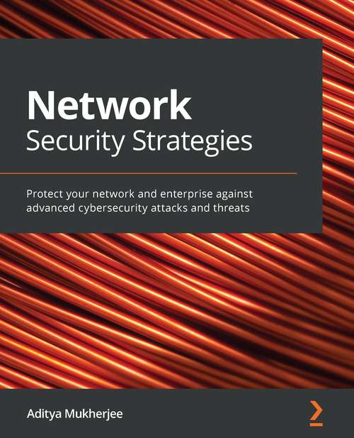 Book cover of Network Security Strategies: Protect your network and enterprise against advanced cybersecurity attacks and threats
