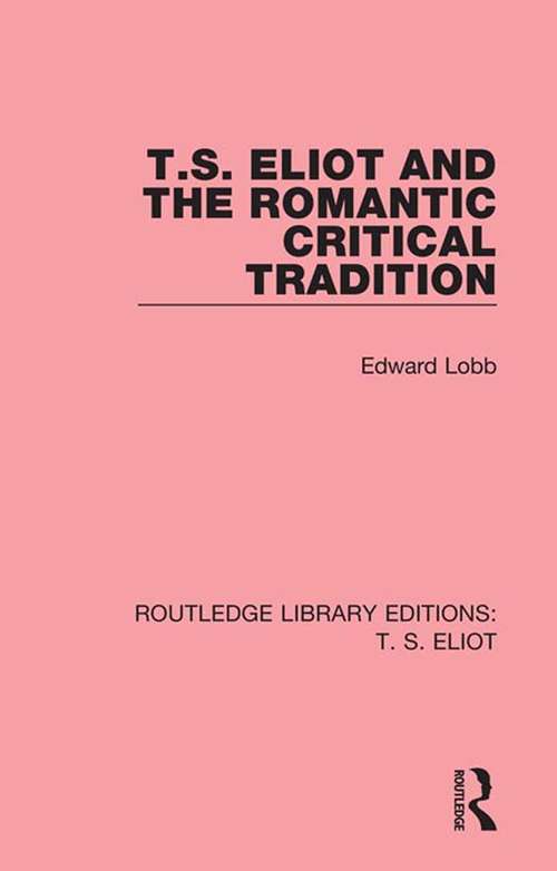 Book cover of T. S. Eliot and the Romantic Critical Tradition (Routledge Library Editions: T. S. Eliot #5)
