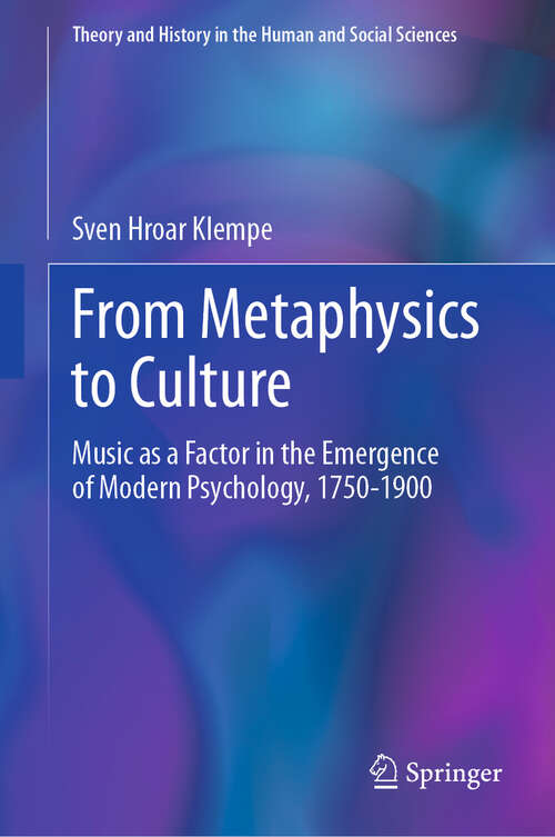 Book cover of From Metaphysics to Culture: Music as a Factor in the Emergence of Modern Psychology, 1750-1900 (Theory and History in the Human and Social Sciences)