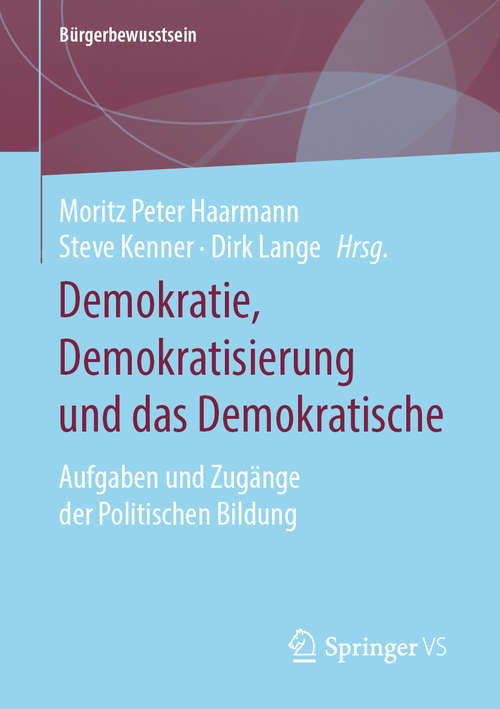 Demokratie, Demokratisierung und das Demokratische: Aufgaben und Zugänge der Politischen Bildung (Bürgerbewusstsein)