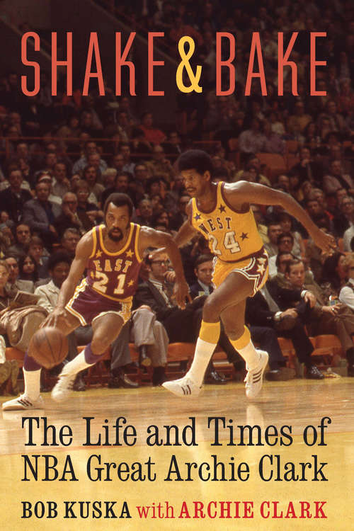 Book cover of Shake and Bake: The Life and Times of NBA Great Archie Clark