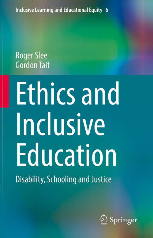 Ethics and Inclusive Education: Disability, Schooling and Justice (Inclusive Learning and Educational Equity #6)