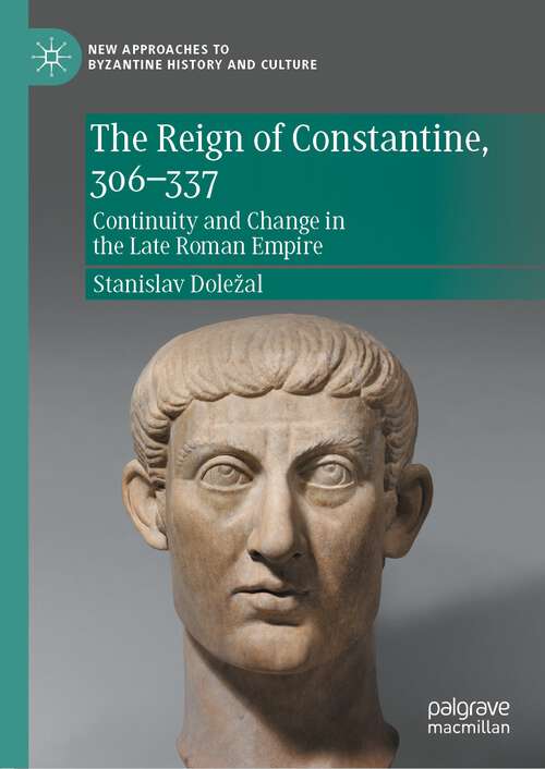 Book cover of The Reign of Constantine, 306–337: Continuity and Change in the Late Roman Empire (1st ed. 2022) (New Approaches to Byzantine History and Culture)
