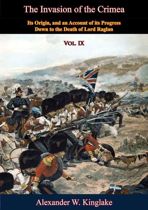 Book cover of The Invasion of the Crimea: Its Origin, and an Account of its Progress Down to the Death of Lord Raglan (The Invasion of the Crimea #9)