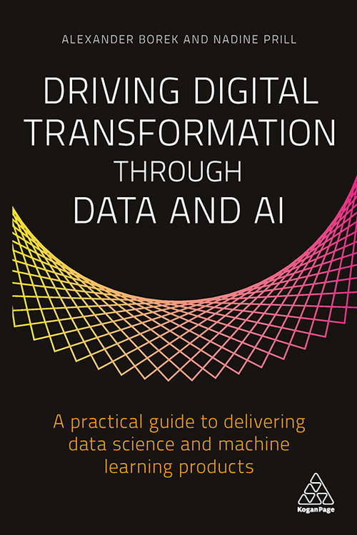 Book cover of Driving Digital Transformation through Data and AI: A Practical Guide to Delivering Data Science and Machine Learning Products