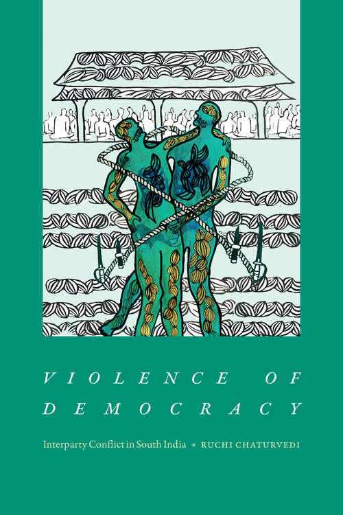 Book cover of Violence of Democracy: Interparty Conflict in South India