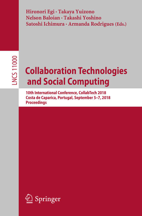 Collaboration Technologies and Social Computing: 10th International Conference, CollabTech 2018, Costa de Caparica, Portugal, September 5-7, 2018, Proceedings (Lecture Notes in Computer Science #11000)