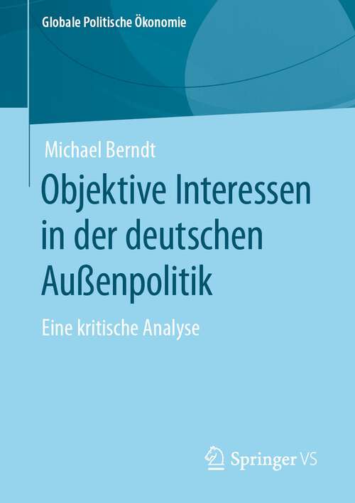 Book cover of Objektive Interessen in der deutschen Außenpolitik: Eine kritische Analyse (1. Aufl. 2023) (Globale Politische Ökonomie)